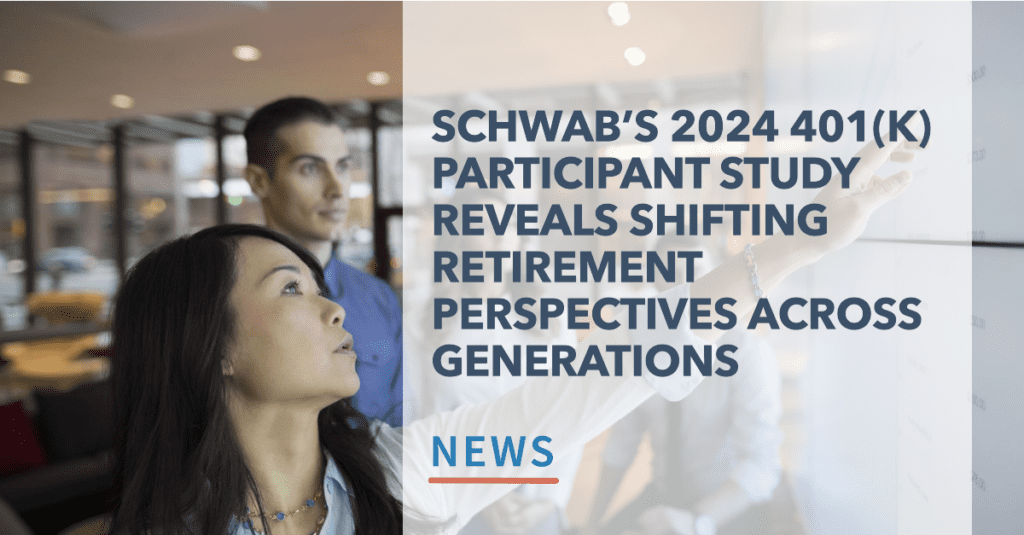 Schwab’s 2024 401(k) Participant Study Reveals Shifting Retirement Perspectives Across Generations