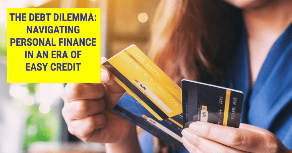 The Debt Dilemma: Navigating Personal Finance in an Era of Easy Credit