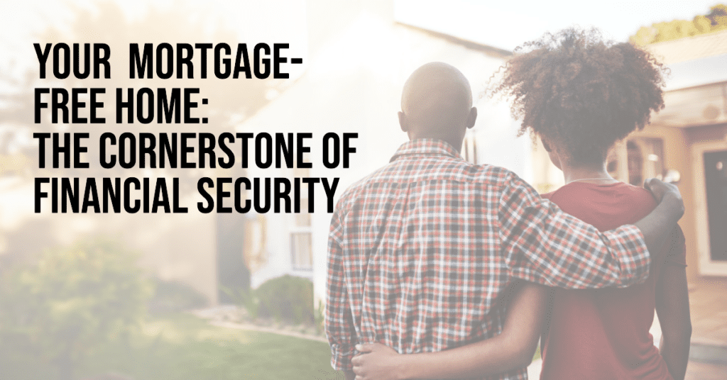 Your Mortgage-Free Home: The Cornerstone of Financial Security